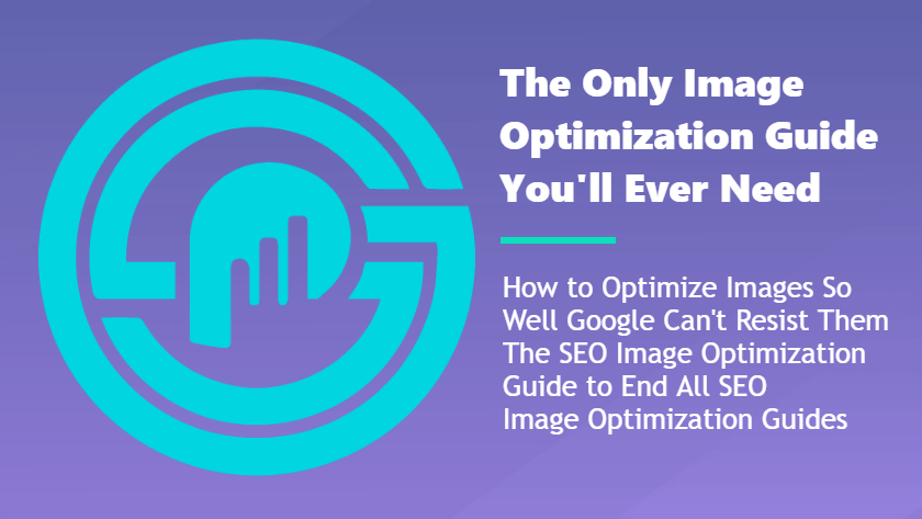 The SEO Image Optimization Guide to End All Image Optimization Guides